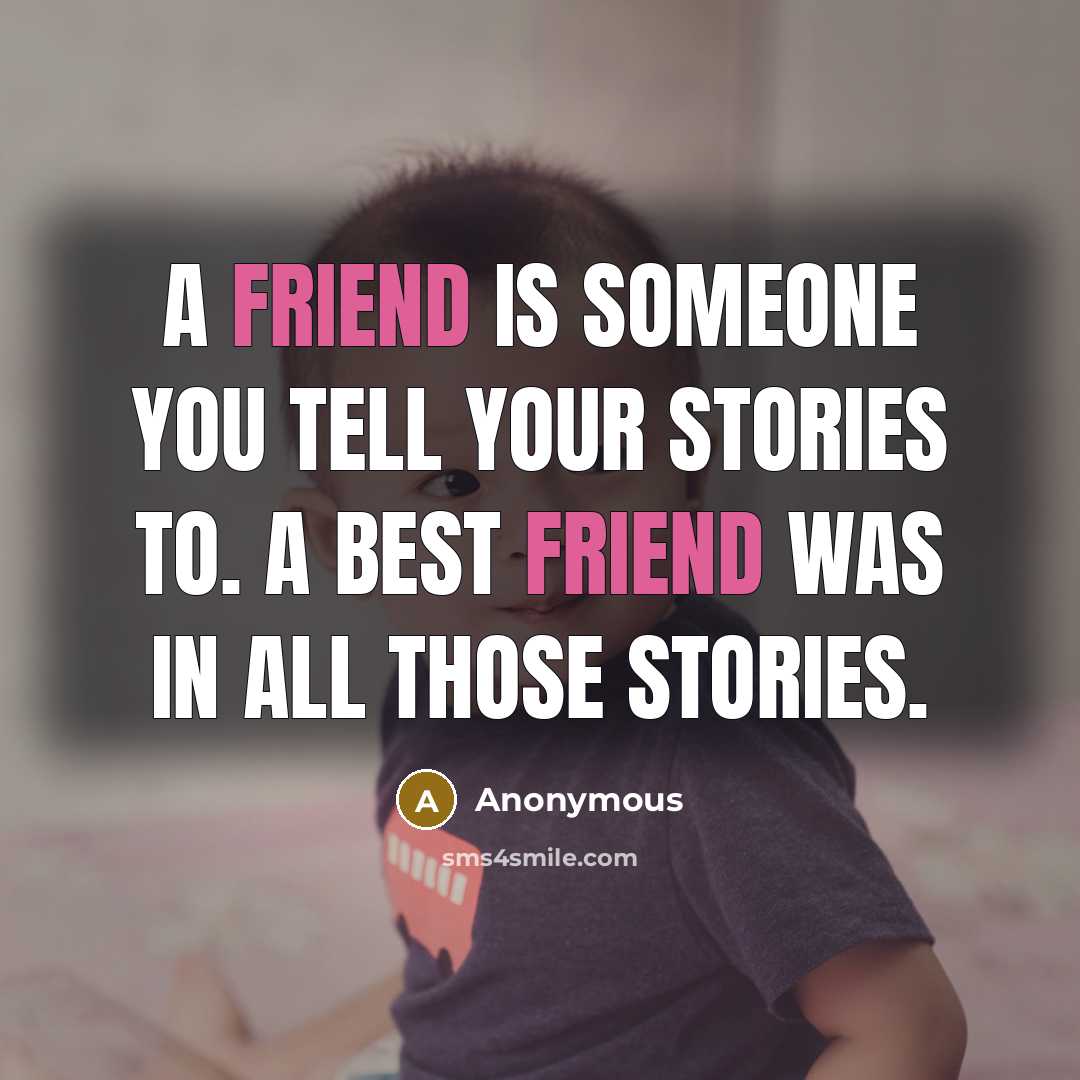 “A friend is someone you tell your stories to. A…” quote by Anonymous