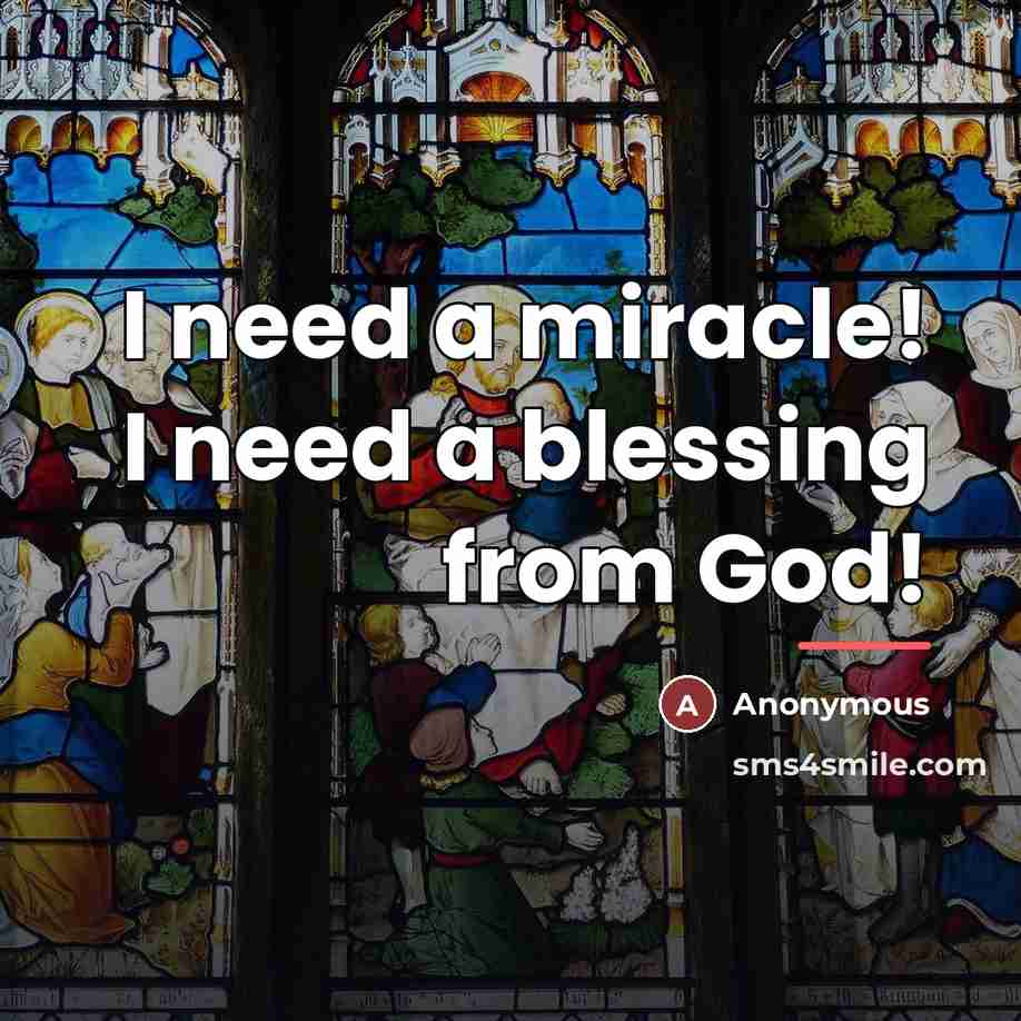 “I need a miracle! I need a blessing from God!…” quote by Anonymous