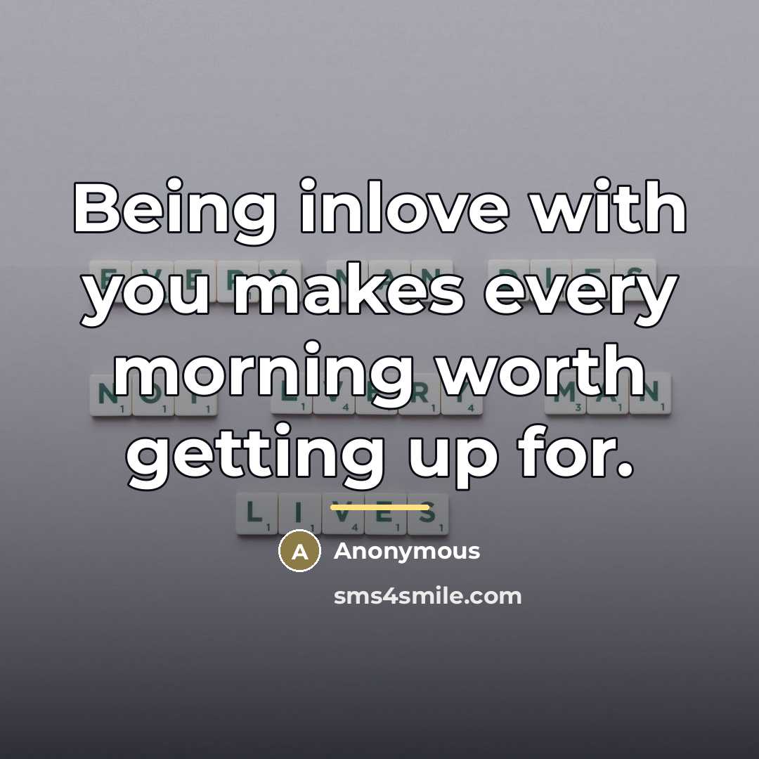 “Being inlove with you makes every morning worth getting up…” quote by Anonymous