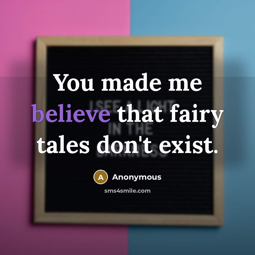 “You made me believe that fairy tales don't exist.” quote by Anonymous