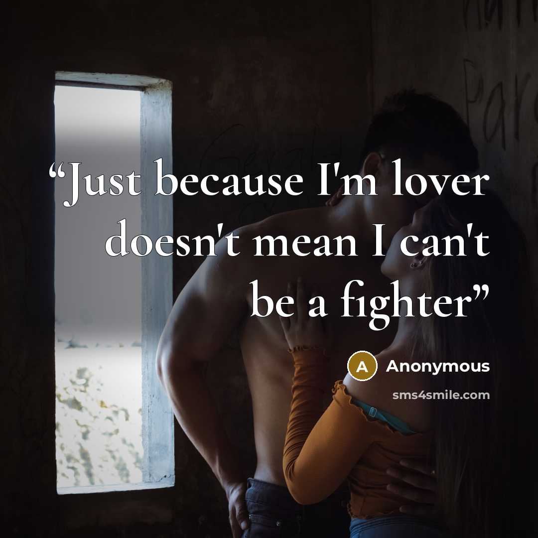 “Just because I'm lover doesn't mean I can't be a fighter” quote by Anonymous