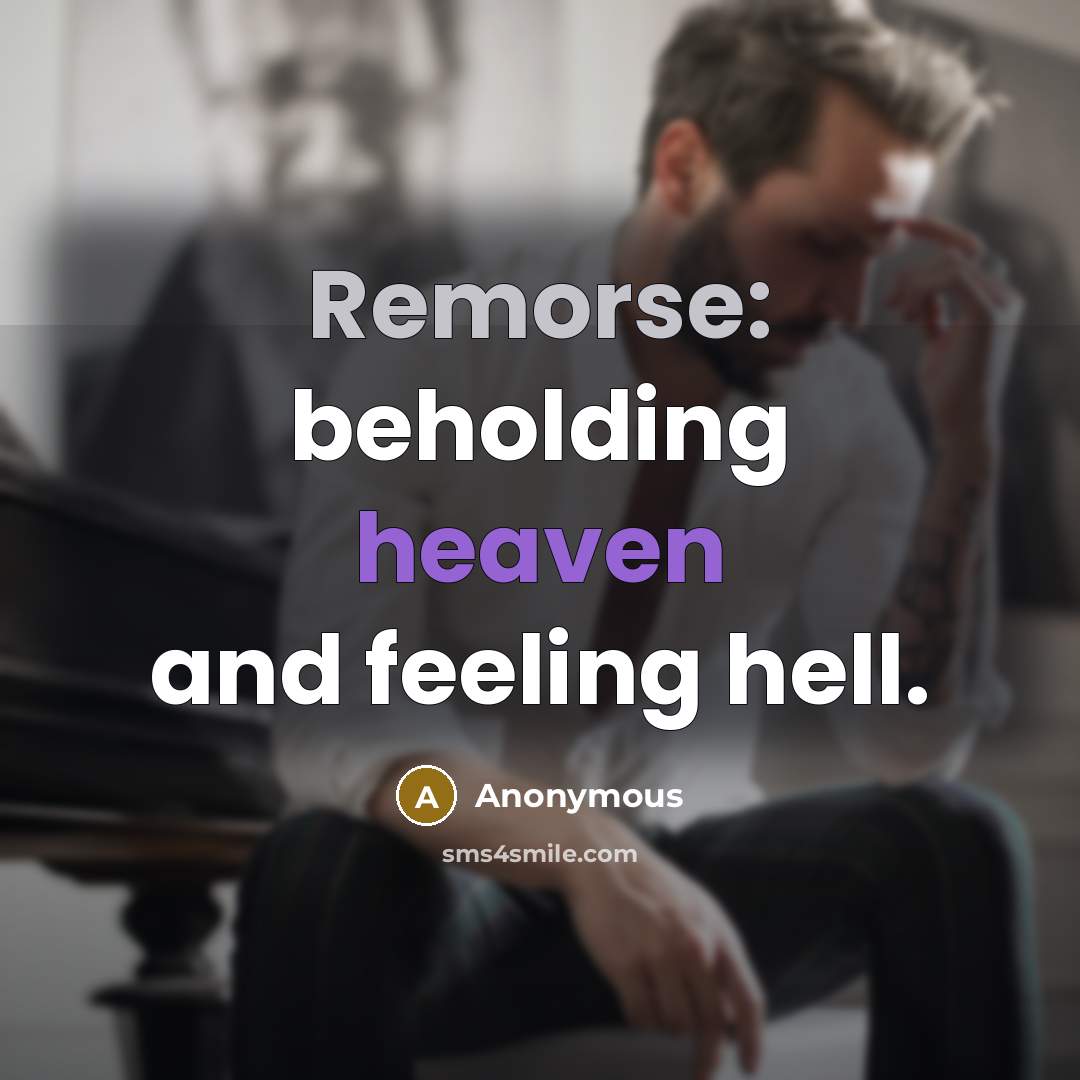 “Remorse: beholding heaven and feeling hell.” quote by Anonymous