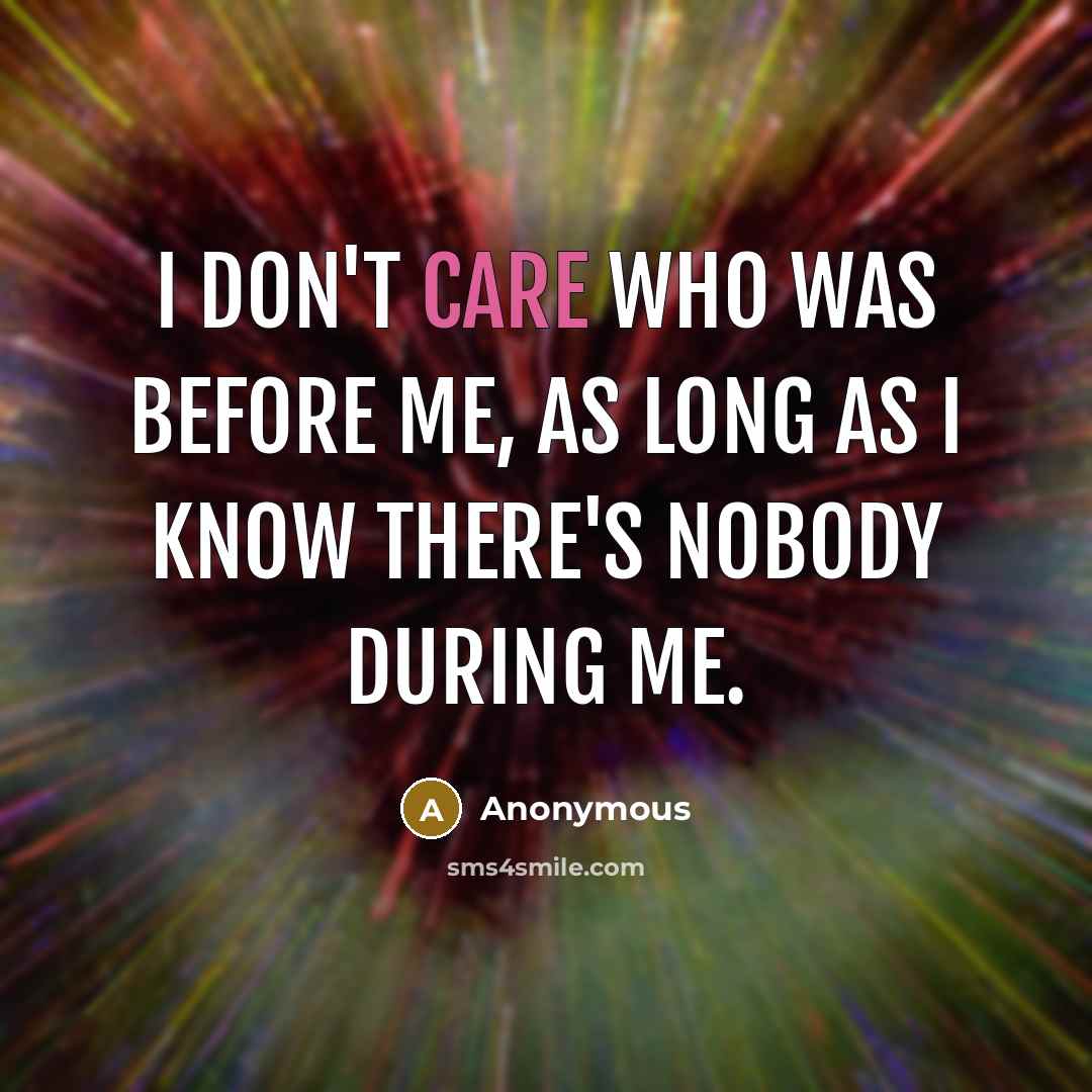 “I don't care who was before me, as long as…” quote by Anonymous