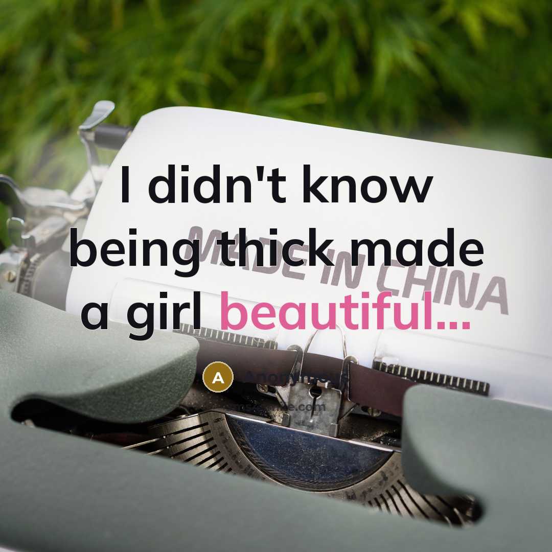 “I didn't know being thick made a girl beautiful...…” quote by Anonymous