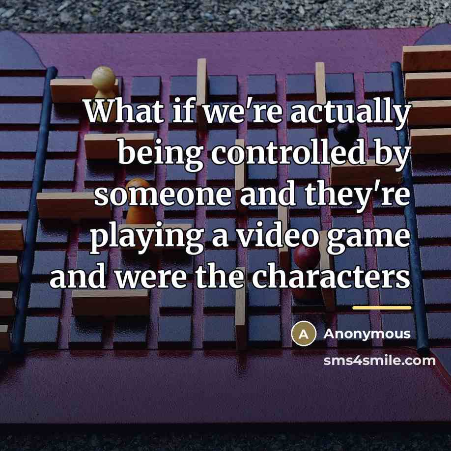 “What if we're actually being controlled by someone and they're…” quote by Anonymous