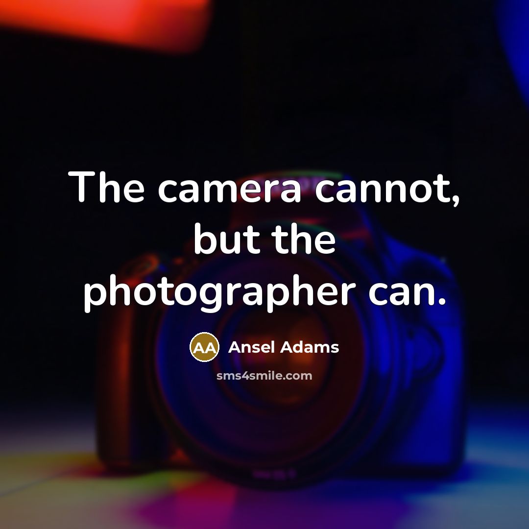 “The camera cannot, but the photographer can.…” quote by Ansel Adams