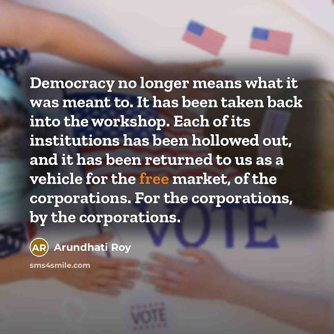 “Democracy no longer means what it was meant to. It…” quote by Arundhati Roy