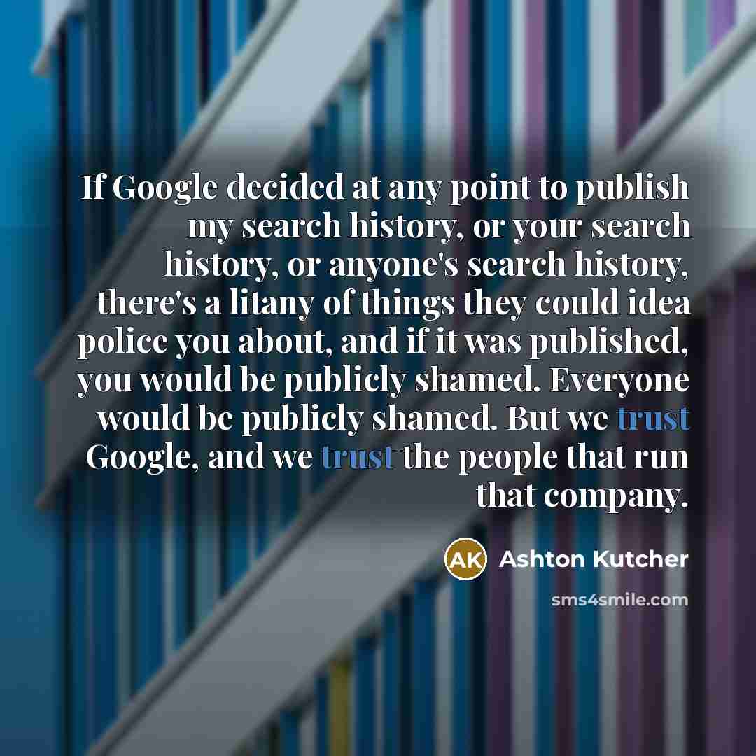 “If Google decided at any point to publish my search…” quote by Ashton Kutcher