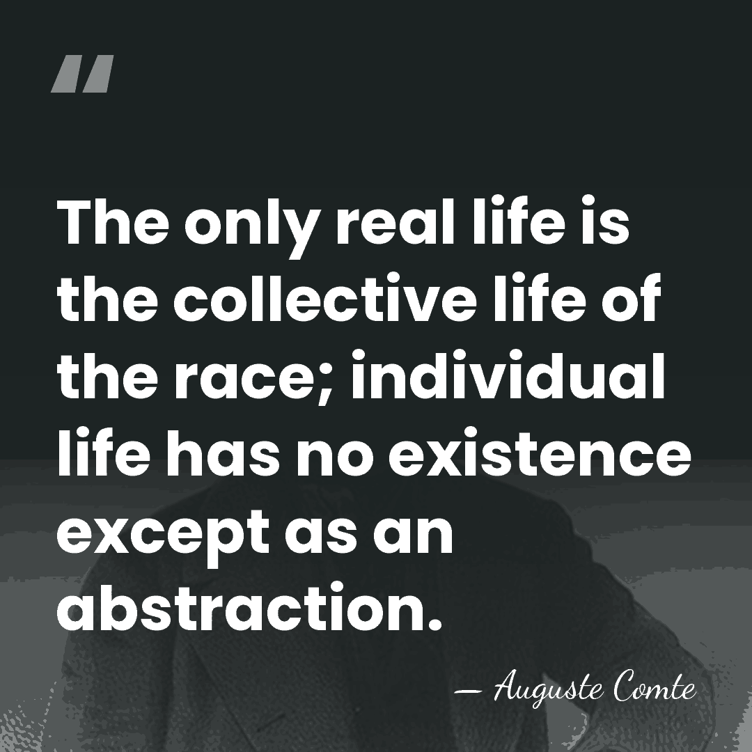 The only real life is the collective life of the race; individual&hellip; - Auguste Comte