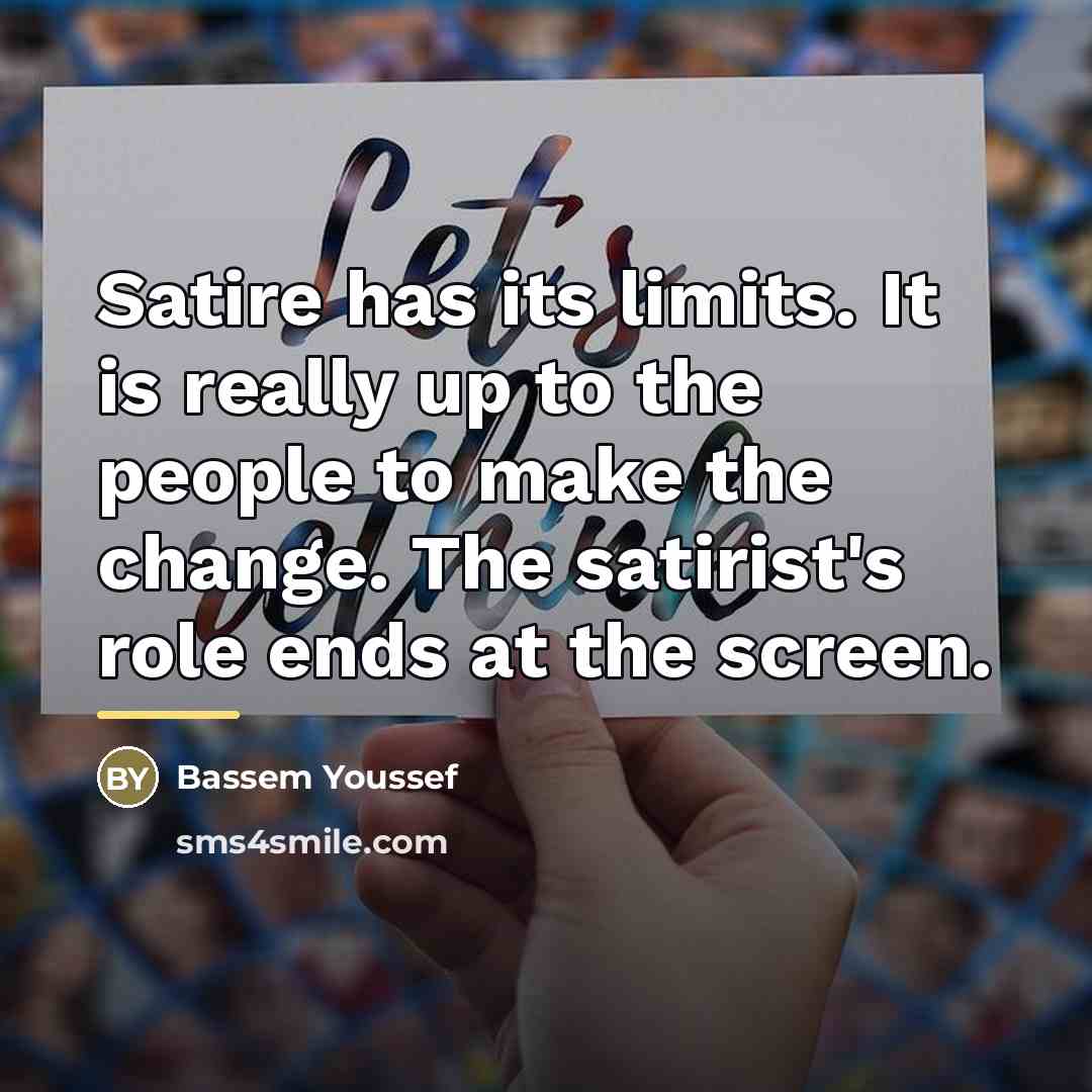 “Satire has its limits. It is really up to the…” quote by Bassem Youssef