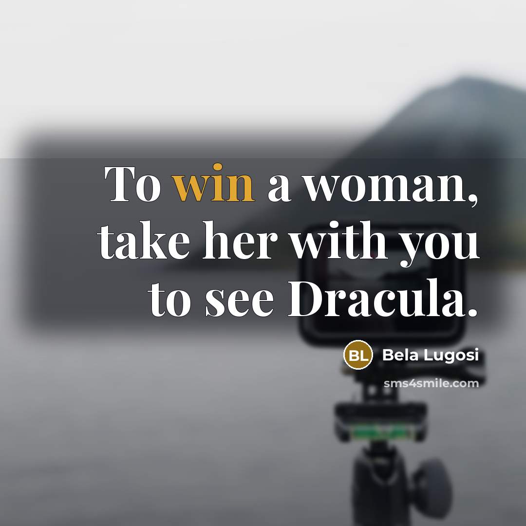 “To win a woman, take her with you to see Dracula.” quote by Bela Lugosi