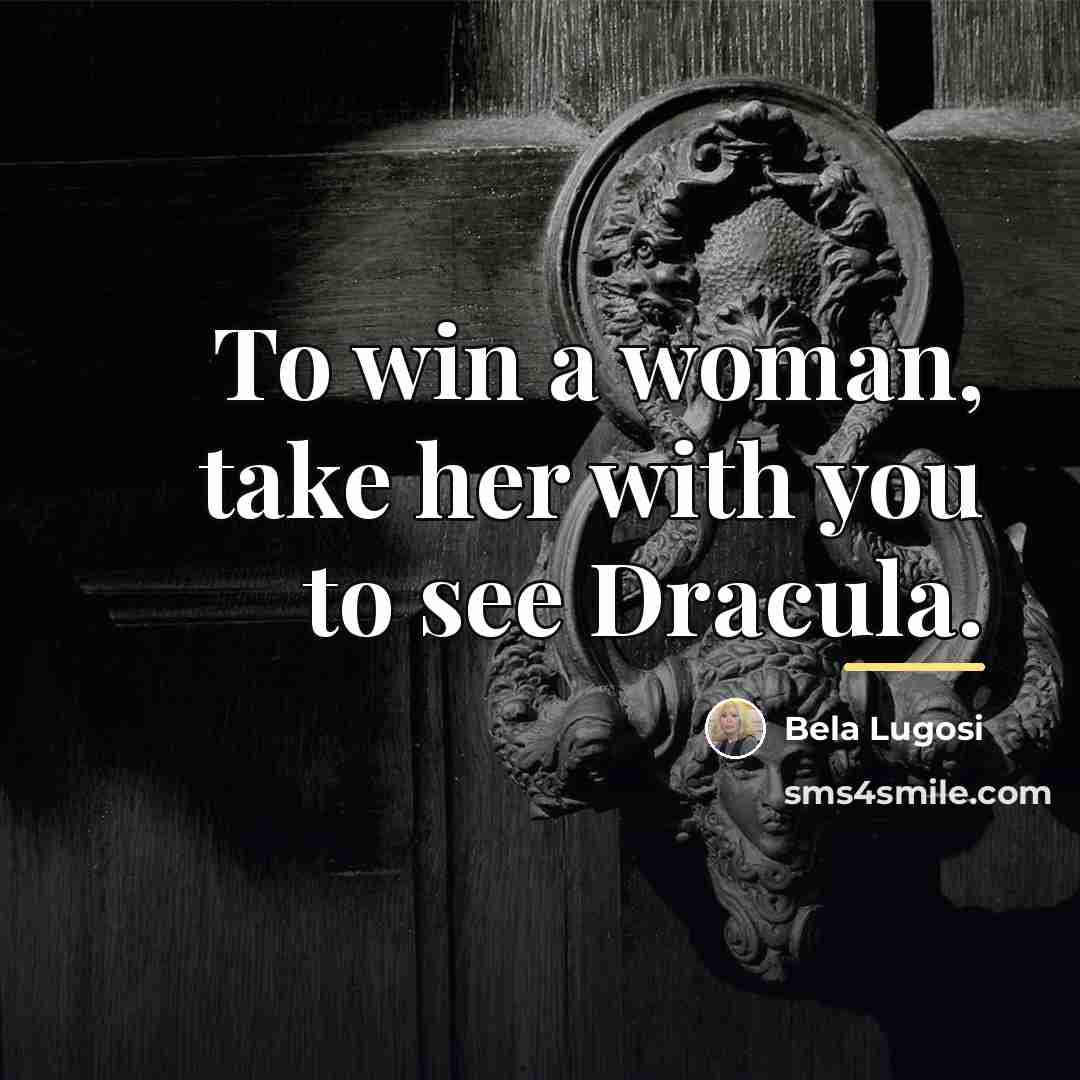 “To win a woman, take her with you to see…” quote by Bela Lugosi