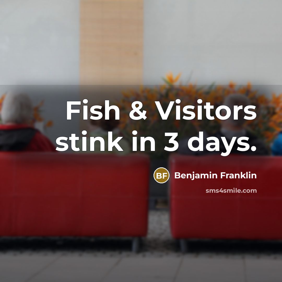 “Fish & Visitors stink in 3 days.” quote by Benjamin Franklin