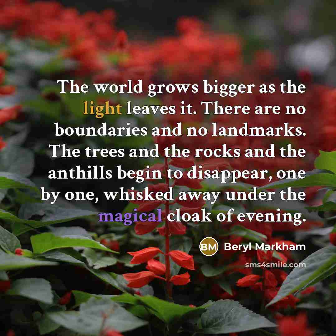 “The world grows bigger as the light leaves it. There…” quote by Beryl Markham