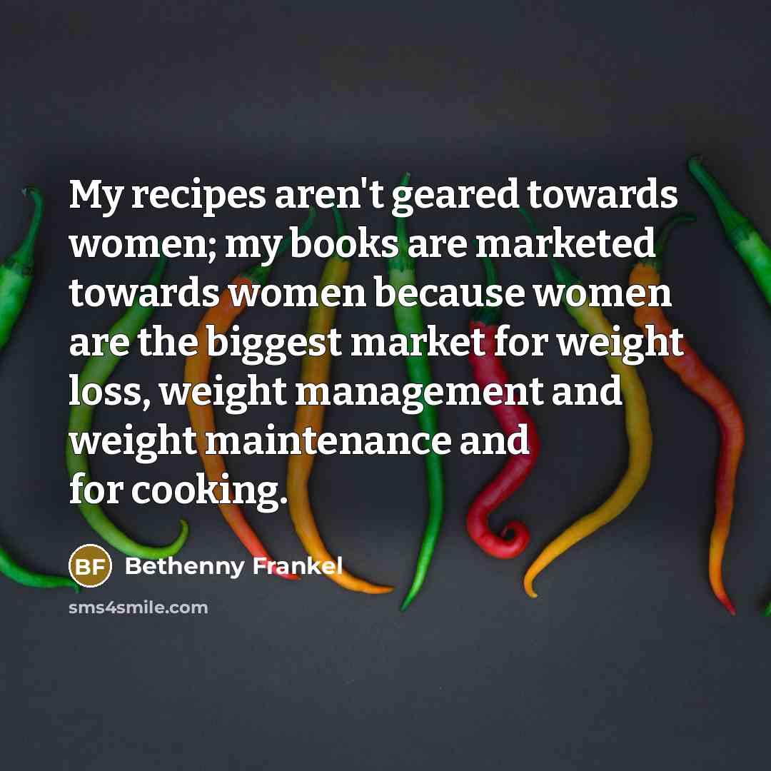 “My recipes aren't geared towards women; my books are marketed…” quote by Bethenny Frankel