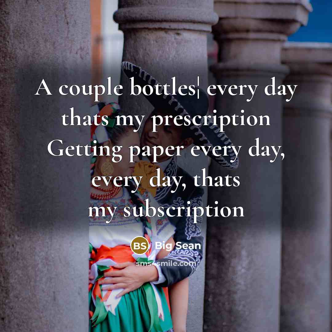 “A couple bottles¦ every day thats my prescription Getting paper…” quote by Big Sean