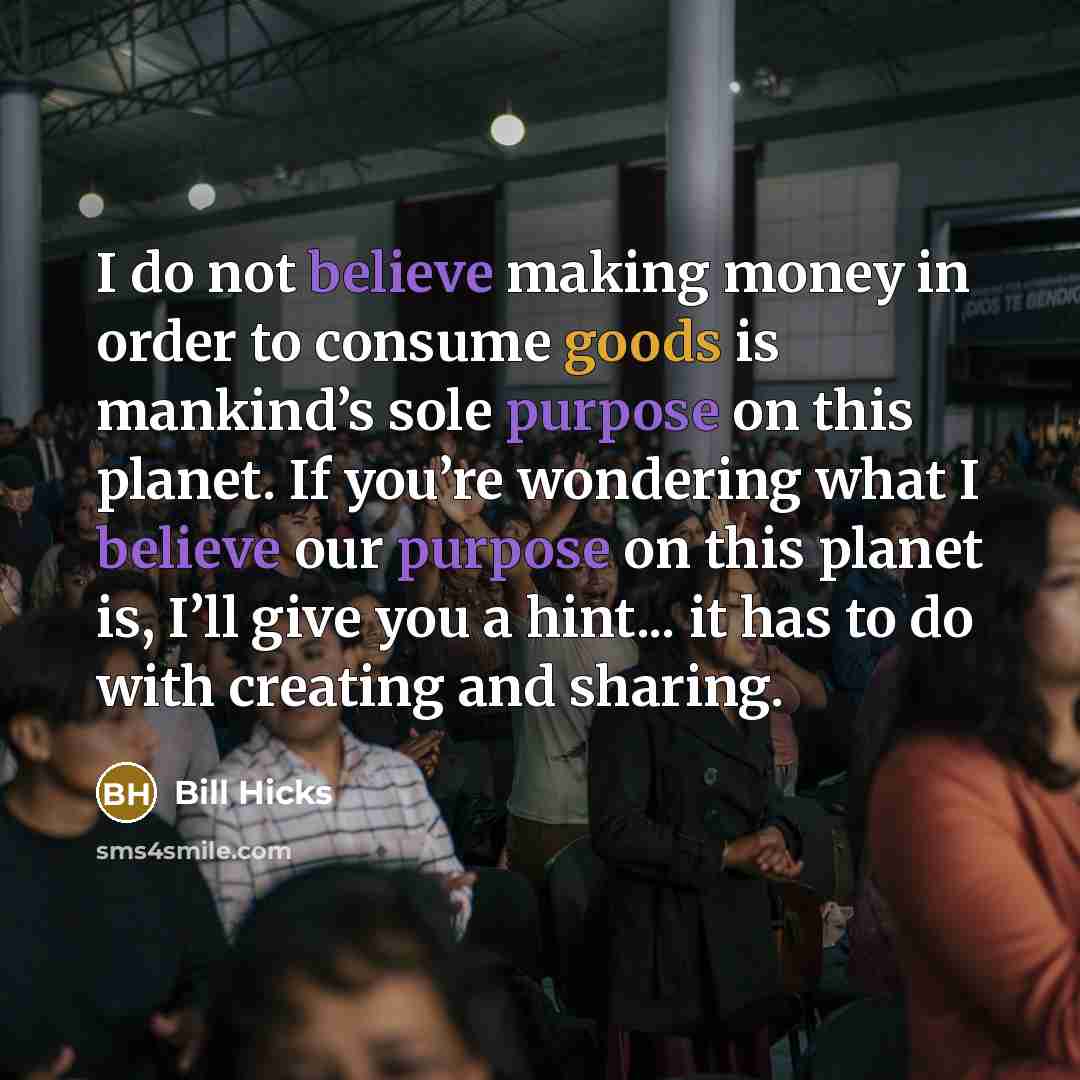 “I do not believe making money in order to consume…” quote by Bill Hicks