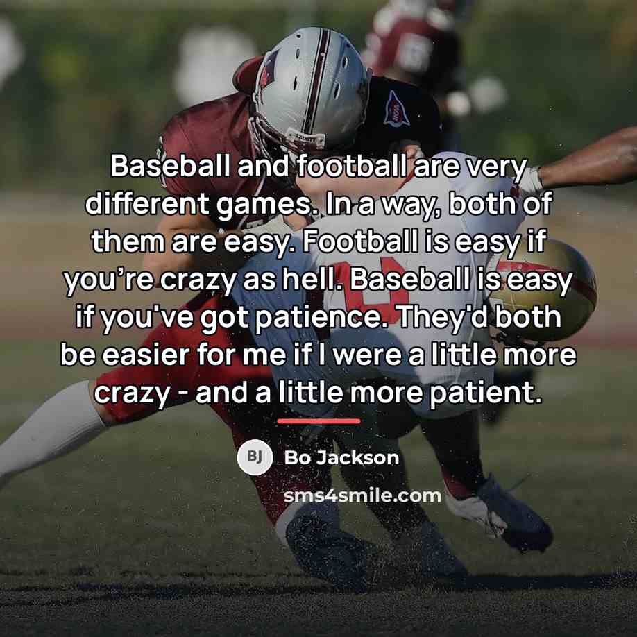 “Baseball and football are very different games. In a way,…” quote by Bo Jackson