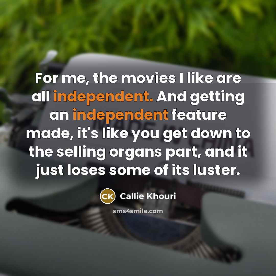 “For me, the movies I like are all independent. And…” quote by Callie Khouri