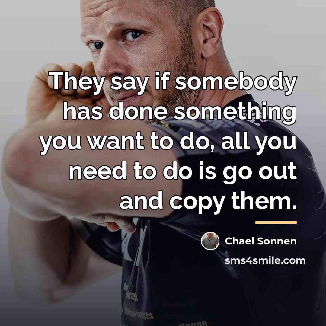 “They say if somebody has done something you want to…” quote by Chael Sonnen