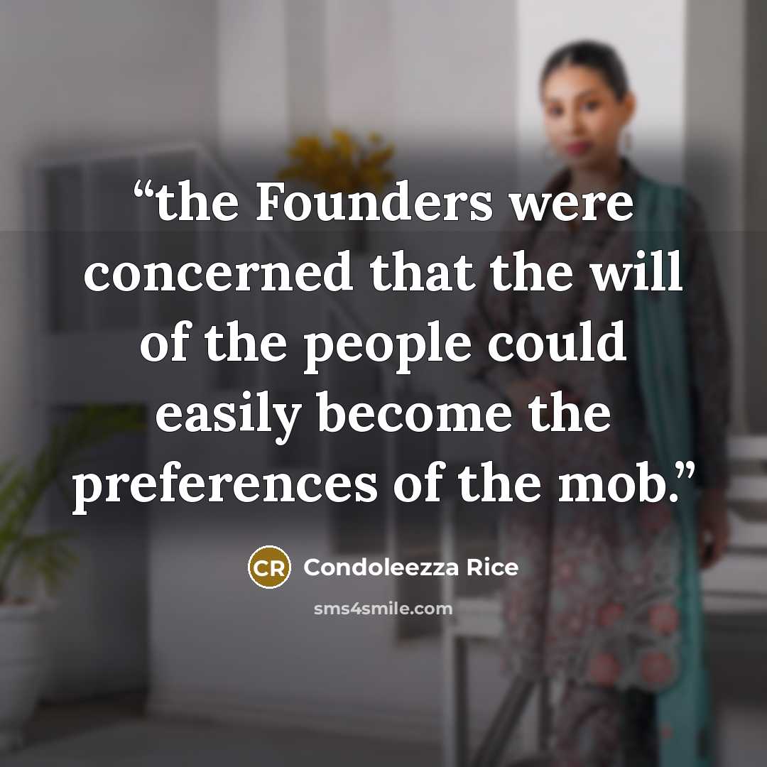 “the Founders were concerned that the will of the people could easily become the preferences of the mob.” quote by Condoleezza Rice