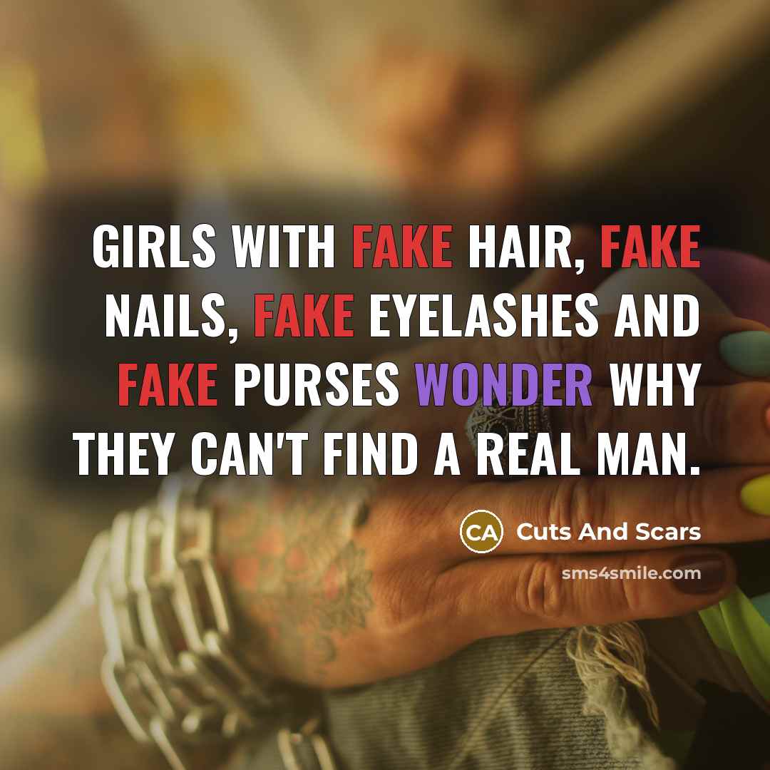 “Girls with fake hair, fake nails, fake eyelashes and fake…” quote by Cuts And Scars