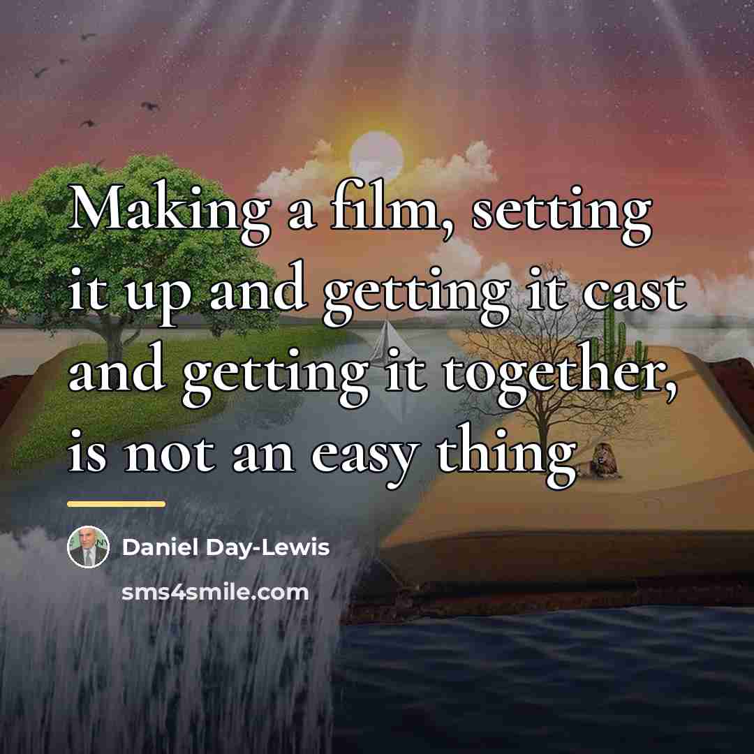 “Making a film, setting it up and getting it cast…” quote by Daniel Day-Lewis