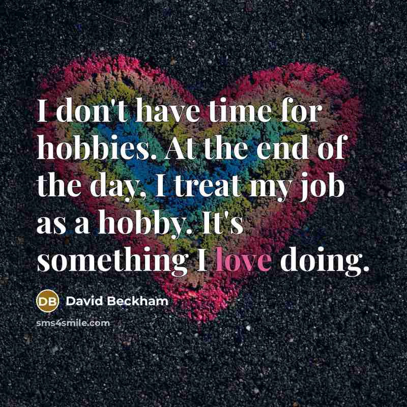 “I don't have time for hobbies. At the end of…” quote by David Beckham
