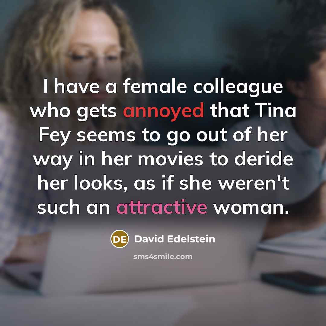“I have a female colleague who gets annoyed that Tina…” quote by David Edelstein