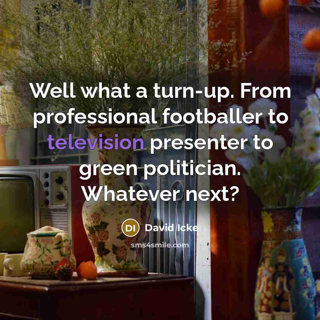 “Well what a turn-up. From professional footballer to television presenter…” quote by David Icke