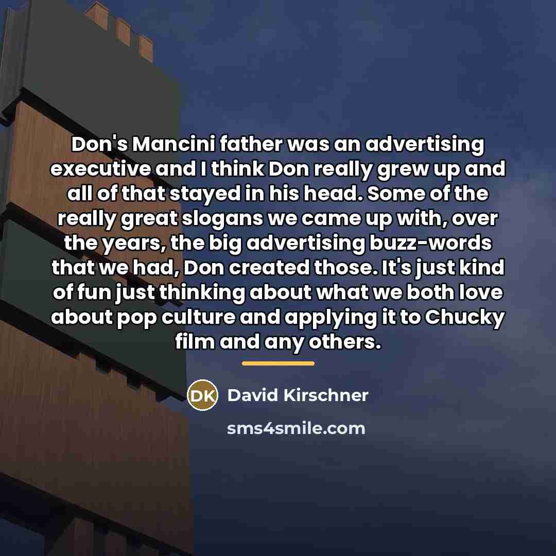 “Don's Mancini father was an advertising executive and I think…” quote by David Kirschner