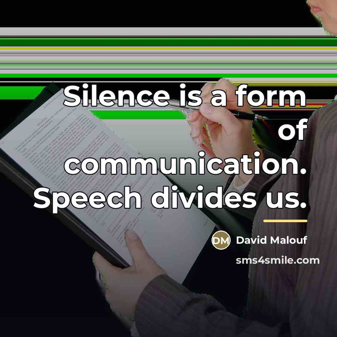 “Silence is a form of communication. Speech divides us.…” quote by David Malouf