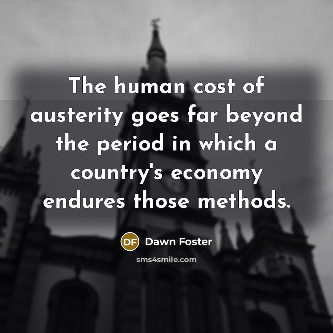 “The human cost of austerity goes far beyond the period…” quote by Dawn Foster