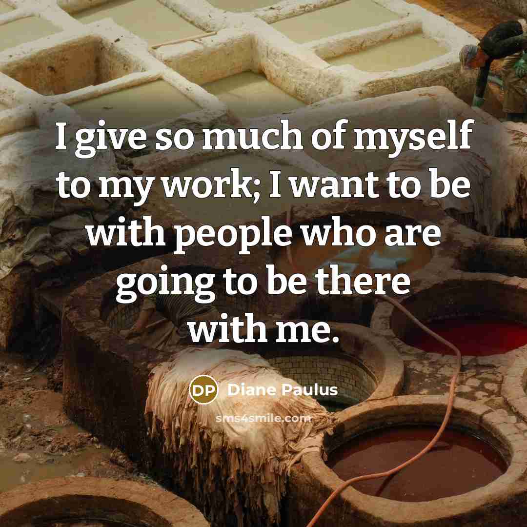 “I give so much of myself to my work; I…” quote by Diane Paulus