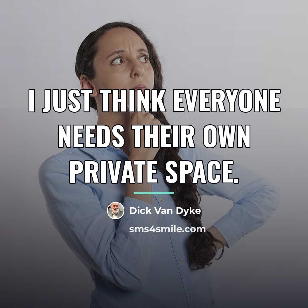 “I just think everyone needs their own private space.…” quote by Dick Van Dyke