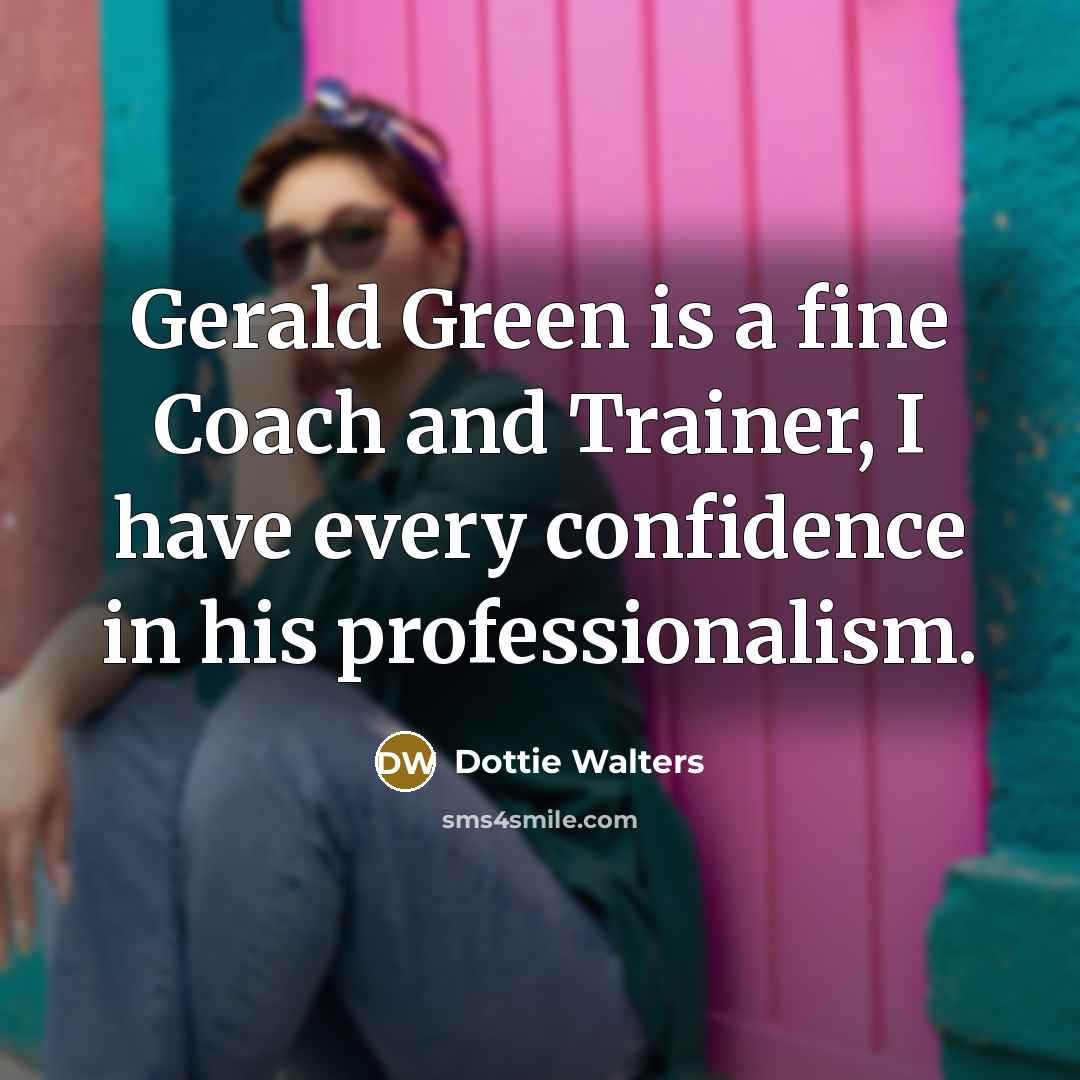 “Gerald Green is a fine Coach and Trainer, I have…” quote by Dottie Walters