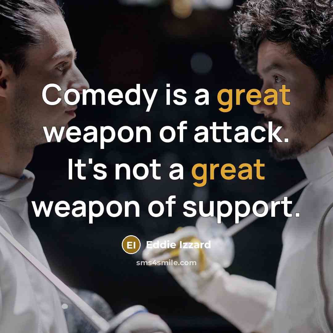 “Comedy is a great weapon of attack. It's not a…” quote by Eddie Izzard