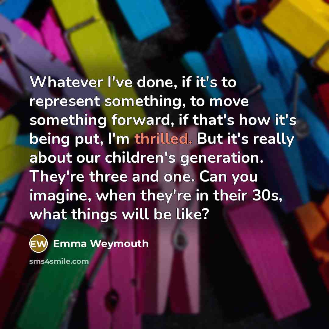 “Whatever I've done, if it's to represent something, to move…” quote by Emma Weymouth