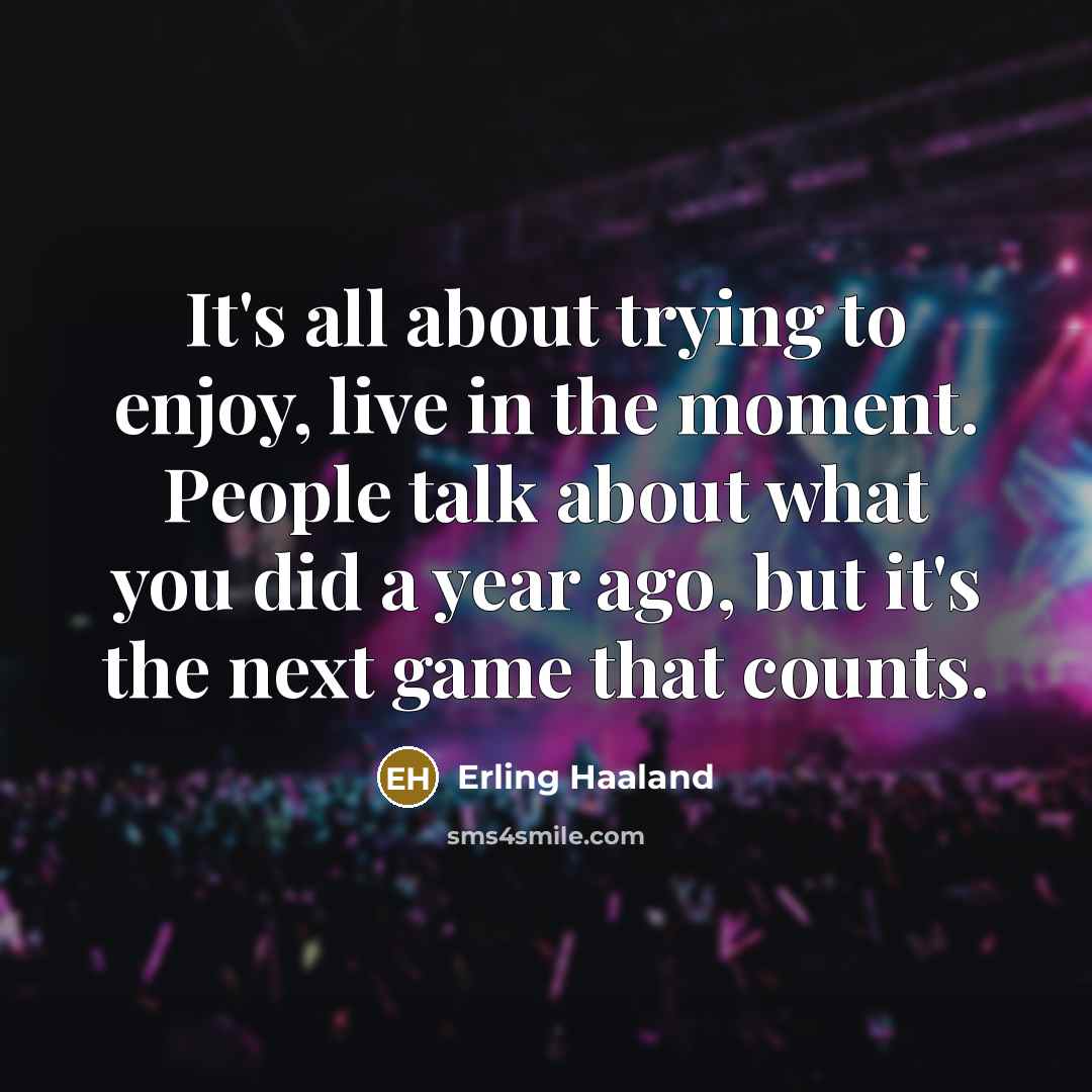 “It's all about trying to enjoy, live in the moment.…” quote by Erling Haaland