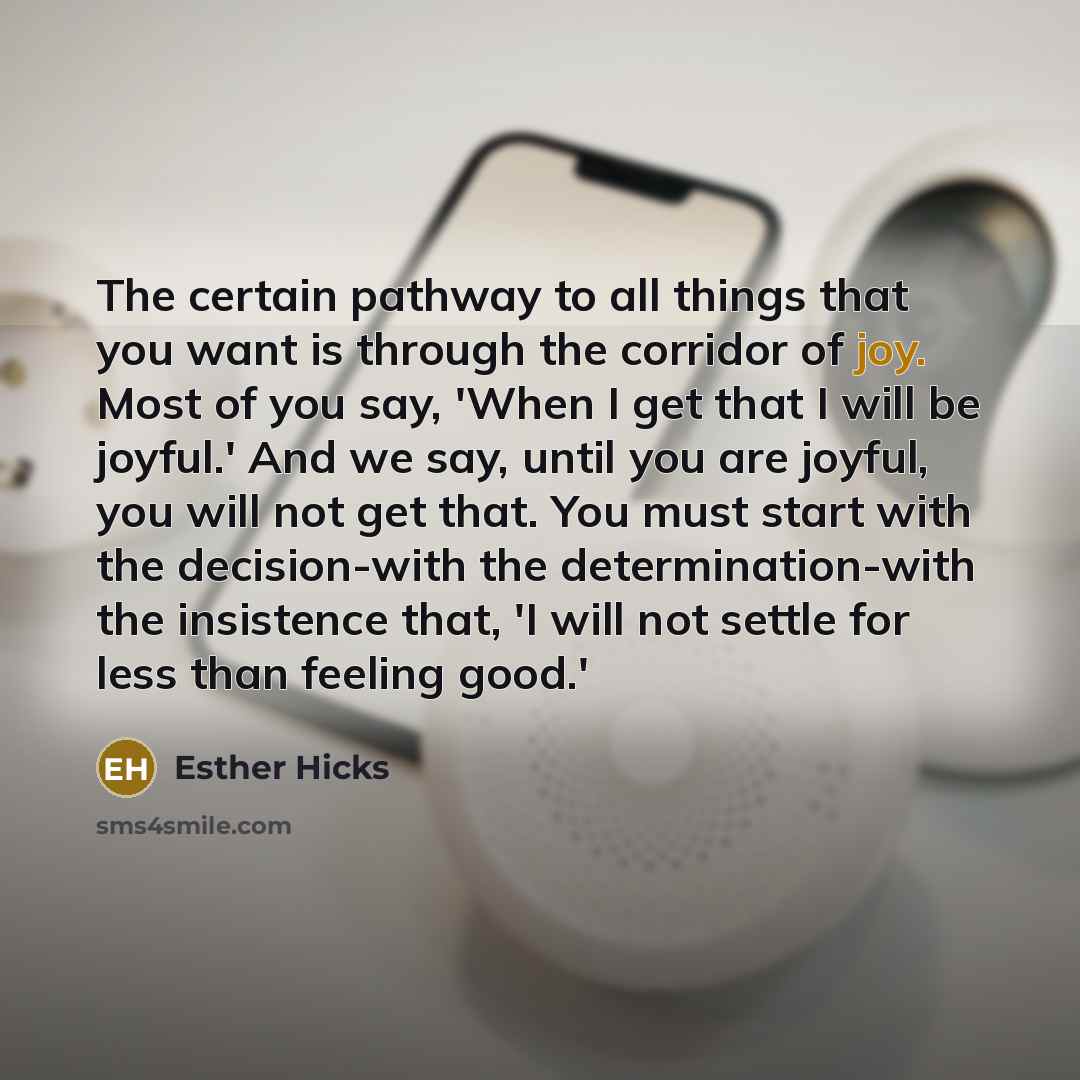 “The certain pathway to all things that you want is…” quote by Esther Hicks
