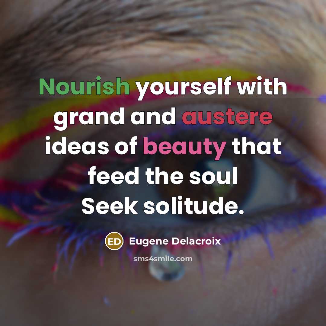 “Nourish yourself with grand and austere ideas of beauty that…” quote by Eugene Delacroix