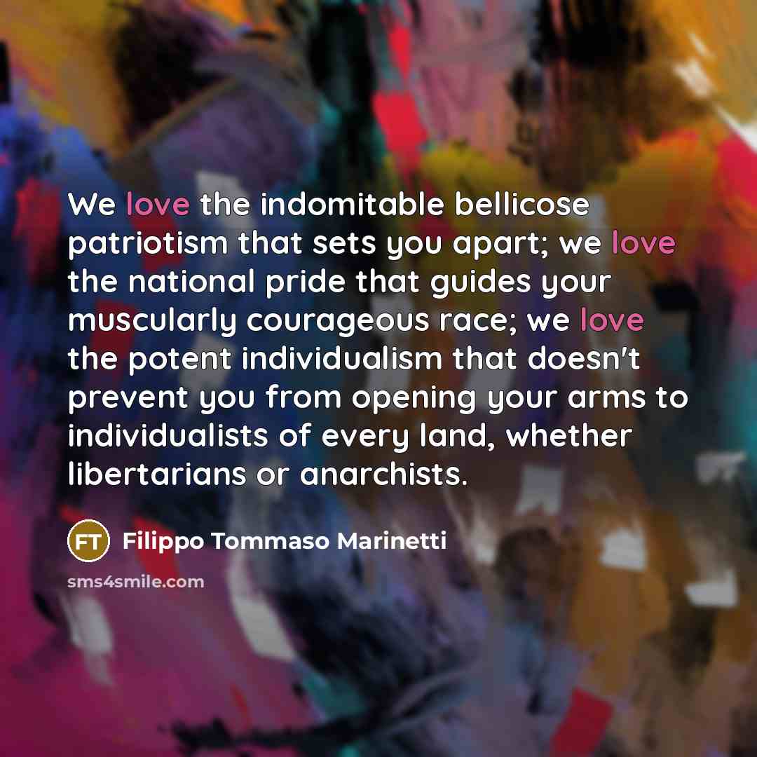 “We love the indomitable bellicose patriotism that sets you apart;…” quote by Filippo Tommaso Marinetti