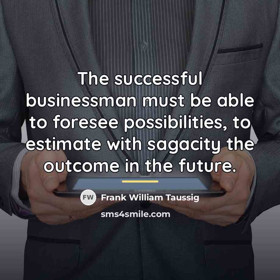 “The successful businessman must be able to foresee possibilities, to…” quote by Frank William Taussig