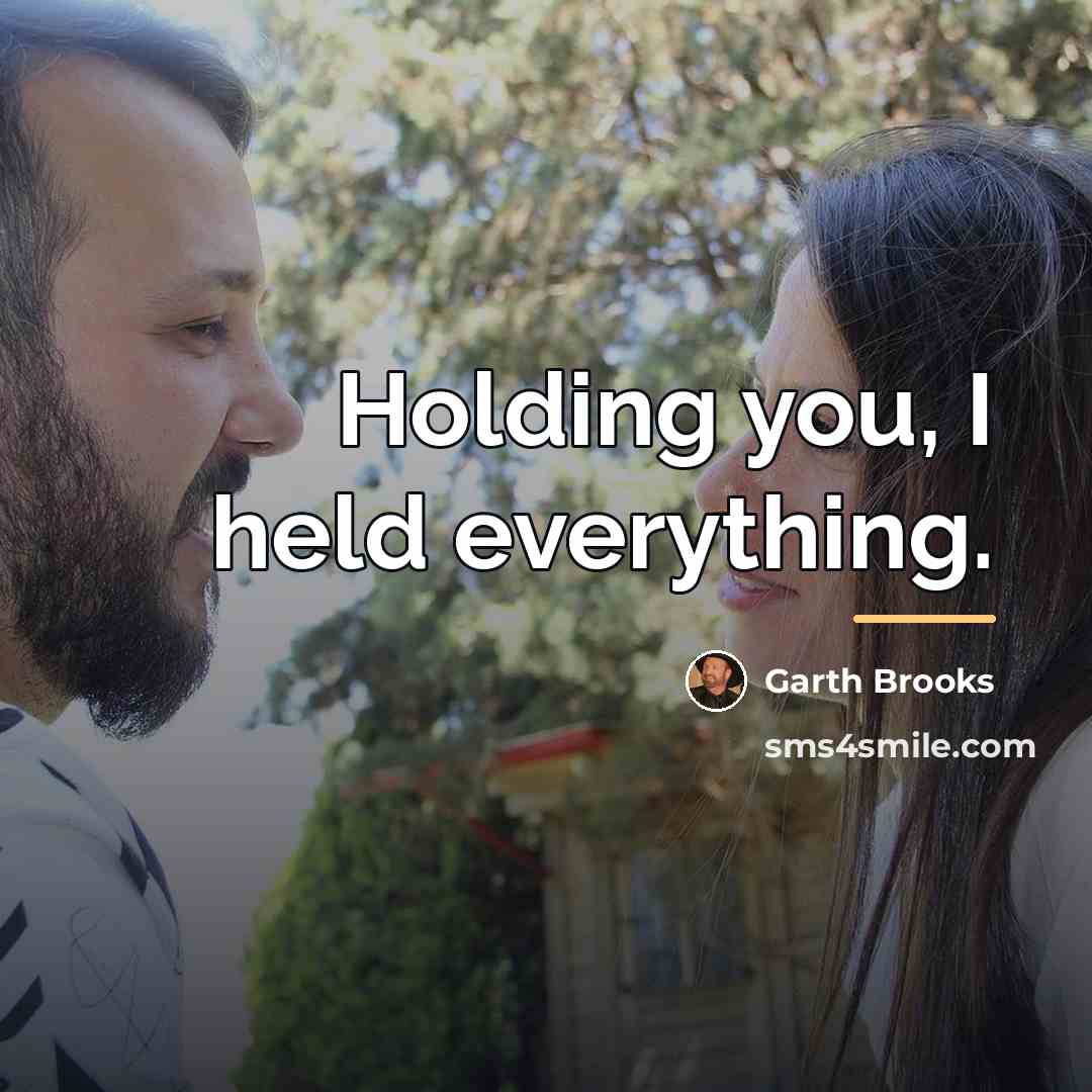 “Holding you, I held everything.…” quote by Garth Brooks