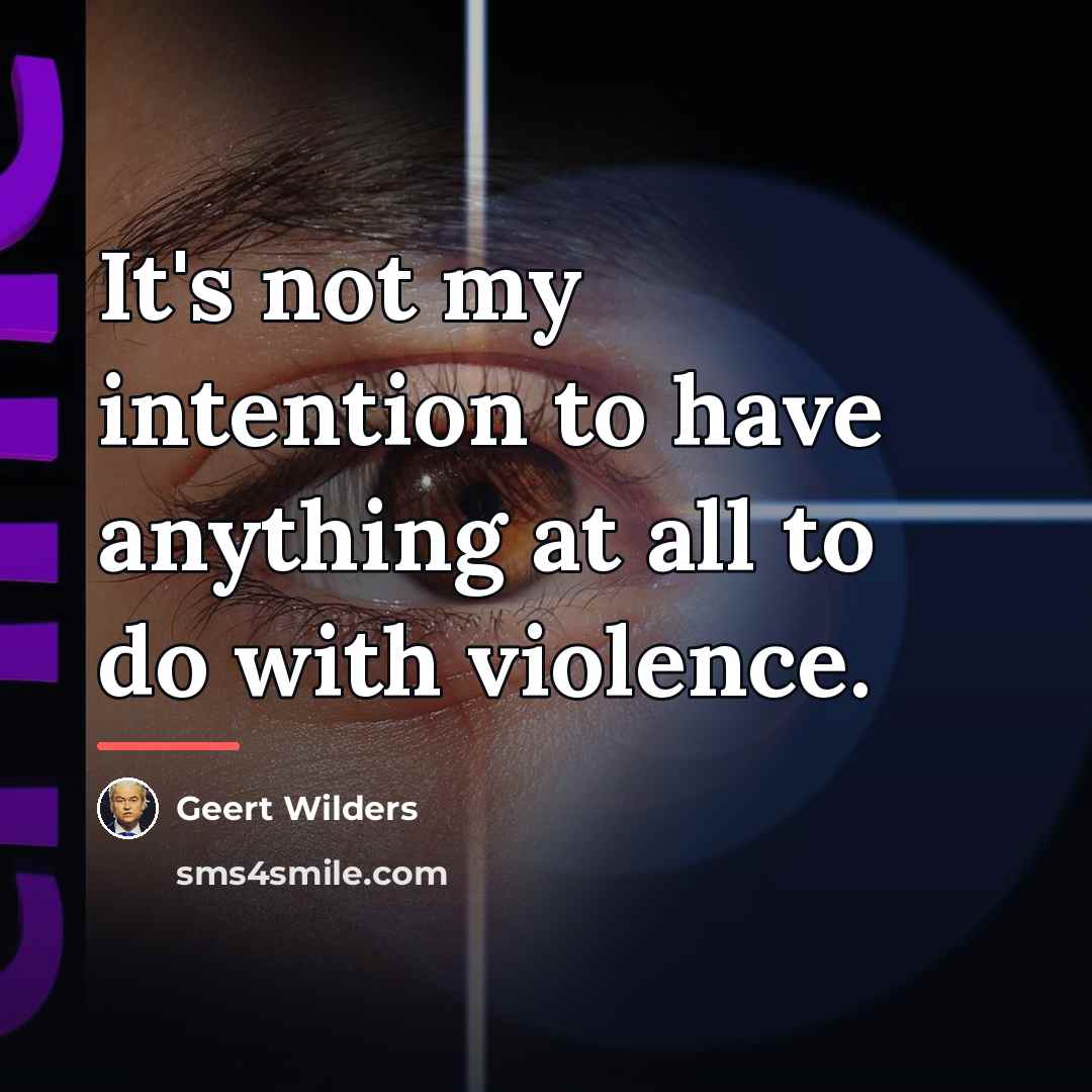 “It's not my intention to have anything at all to…” quote by Geert Wilders