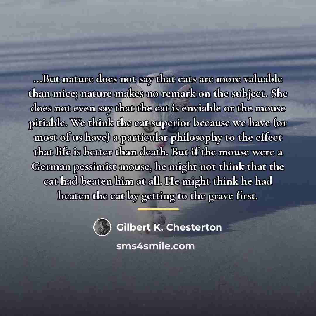 “...But nature does not say that cats are more valuable…” quote by Gilbert K. Chesterton