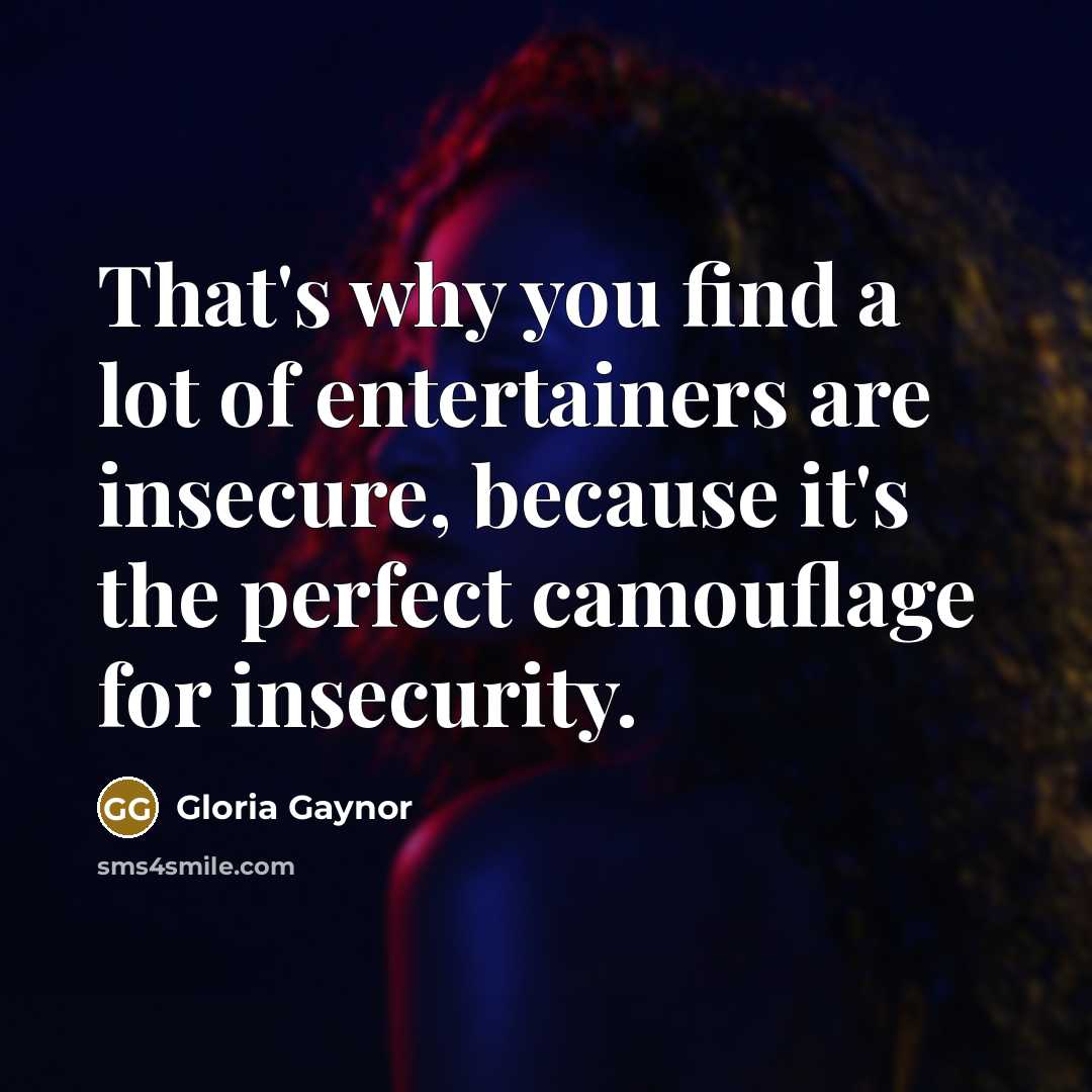 “That's why you find a lot of entertainers are insecure,…” quote by Gloria Gaynor