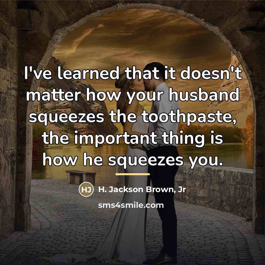 “I've learned that it doesn't matter how your husband squeezes…” quote by H. Jackson Brown, Jr