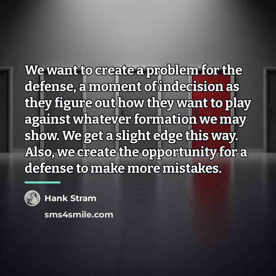 “We want to create a problem for the defense, a…” quote by Hank Stram