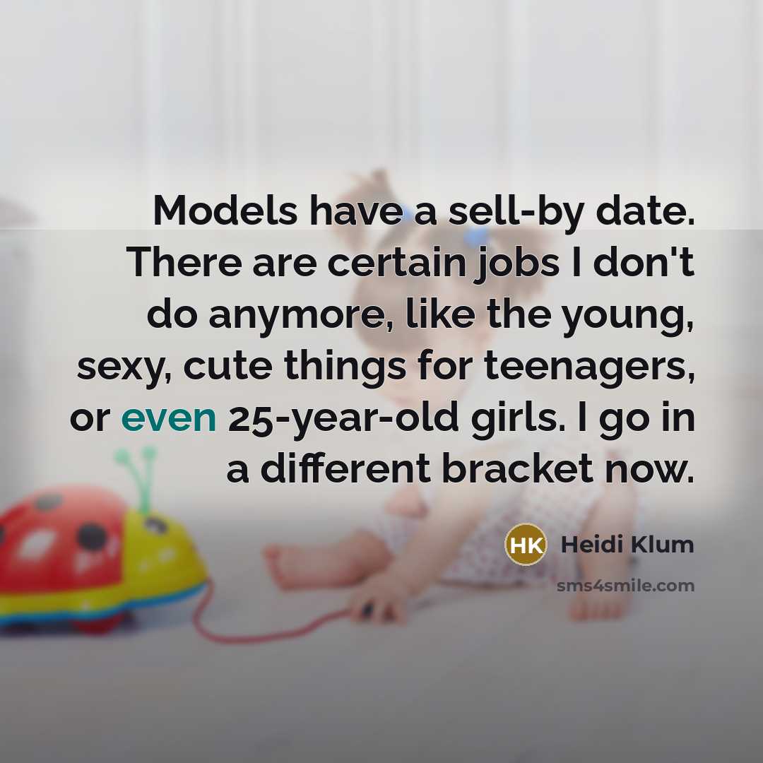 “Models have a sell-by date. There are certain jobs I…” quote by Heidi Klum